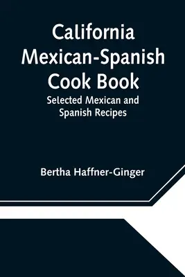 Livre de cuisine mexicano-espagnole de Californie : Recettes mexicaines et espagnoles sélectionnées - California Mexican-Spanish Cook Book: Selected Mexican and Spanish Recipes