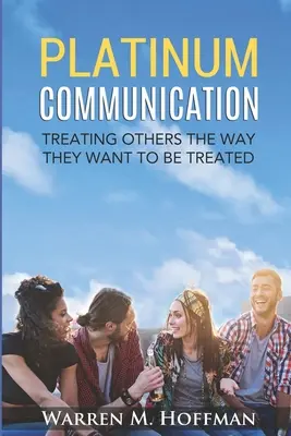La communication platine : Traiter les autres comme ils veulent être traités - Platinum Communication: Treating Others The Way They Want To Be Treated