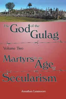 Le Dieu du Goulag, tome 2, Martyrs à l'ère de la laïcité - The God of the Gulag, Vol 2, Martyrs in an Age of Secularism