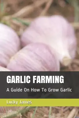 La culture de l'ail : La culture de l'ail : un guide pour cultiver l'ail - Garlic Farming: A Guide On How To Grow Garlic