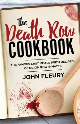 Le livre de cuisine du couloir de la mort : Les célèbres derniers repas (avec recettes) des détenus du couloir de la mort - The Death Row Cookbook: The Famous Last Meals (with Recipes) of Death Row Inmates