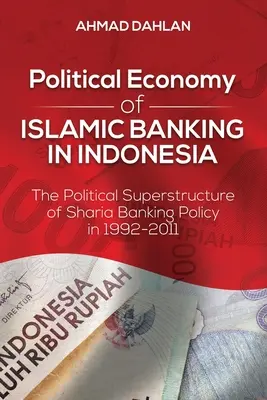Économie politique de la banque islamique en Indonésie : la superstructure politique de la politique bancaire de la charia en 1992-2011 - Political Economy of Islamic Banking in Indonesia: The Political Superstructure of Sharia Banking Policy in 1992-2011