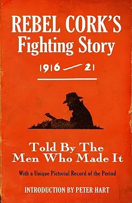 L'histoire des combats de Rebel Cork 1916 - 21 : racontée par les hommes qui l'ont faite - Rebel Cork's Fighting Story 1916 - 21: Told By The Men Who Made It