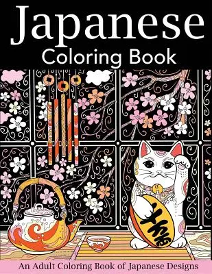 Livre de coloriage japonais : Un livre de coloriage pour adultes avec des motifs japonais - Japanese Coloring Book: An Adult Coloring Book of Japanese Designs