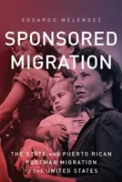 Sponsored Migration : L'État et la migration portoricaine d'après-guerre aux États-Unis - Sponsored Migration: The State and Puerto Rican Postwar Migration to the United States