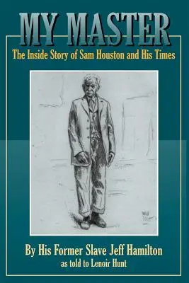 Mon maître : L'histoire de Sam Houston et de son époque - My Master: The Inside Story of Sam Houston and His Times