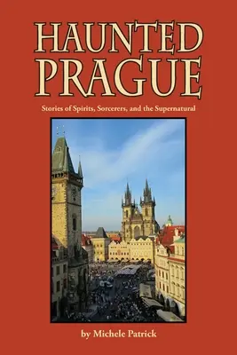 Prague la hantée : Histoires d'esprits, de sorciers et de surnaturel - Haunted Prague: Stories of Spirits, Sorcerers, and the Supernatural