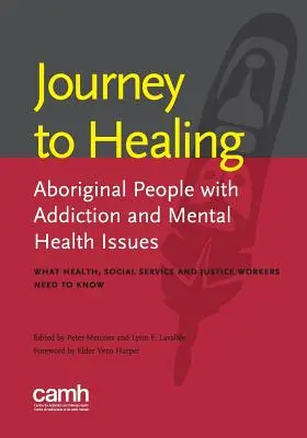 Voyage vers la guérison : Les Autochtones aux prises avec des problèmes de toxicomanie et de santé mentale : Ce que les professionnels de la santé, des services sociaux et de la justice doivent savoir - Journey to Healing: Aboriginal People with Addiction and Mental Health Issues: What Health, Social Service and Justice Workers Need to Kno