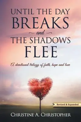 Jusqu'à ce que le jour se lève et que les ombres s'enfuient : Une trilogie dévotionnelle de la foi, de l'espoir et de l'amour - Until The Day Breaks and The Shadows Flee: A Devotional Trilogy of Faith Hope and Love