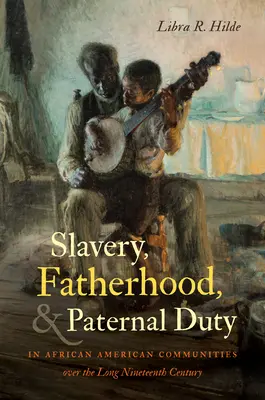 Esclavage, paternité et devoir paternel dans les communautés afro-américaines au cours du long dix-neuvième siècle - Slavery, Fatherhood, and Paternal Duty in African American Communities over the Long Nineteenth Century