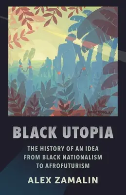 L'utopie noire : L'histoire d'une idée, du nationalisme noir à l'afrofuturisme - Black Utopia: The History of an Idea from Black Nationalism to Afrofuturism