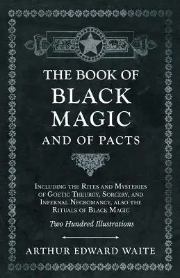 Le livre de la magie noire et des pactes - Incluant les rites et les mystères de la théurgie goétique, de la sorcellerie et de la nécromancie infernale, ainsi que les rituels de la magie noire et des pactes. - The Book of Black Magic and of Pacts - Including the Rites and Mysteries of Goetic Theurgy, Sorcery, and Infernal Necromancy, also the Rituals of Blac