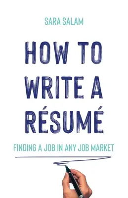 Comment rédiger un CV : Trouver un emploi dans n'importe quel marché du travail - How to Write a Rsum: Finding a Job in Any Job Market