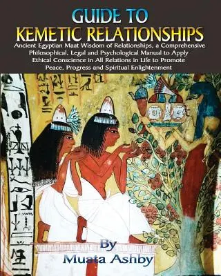 Guide des relations kémétiques : La sagesse égyptienne Maat des relations, un manuel philosophique, juridique et psychologique complet pour appliquer la sagesse égyptienne Maat. - Guide to Kemetic Relationships: Ancient Egyptian Maat Wisdom of Relationships, a Comprehensive Philosophical, Legal and Psychological Manual to Apply