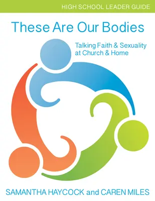 These Are Our Bodies, High School Leader Guide : Parler de la foi et de la sexualité à l'église et à la maison (High School Leader Guide) - These Are Our Bodies, High School Leader Guide: Talking Faith & Sexuality at Church & Home (High School Leader Guide)