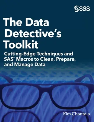 La boîte à outils du détective de données : Techniques de pointe et macros SAS pour nettoyer, préparer et gérer les données (édition reliée) - The Data Detective's Toolkit: Cutting-Edge Techniques and SAS Macros to Clean, Prepare, and Manage Data (Hardcover edition)