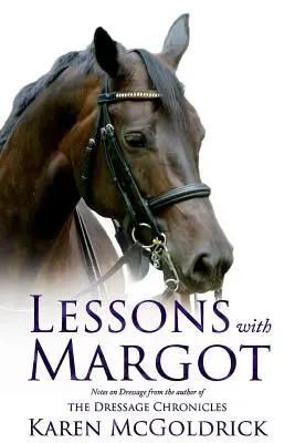 Leçons avec Margot : Notes sur le dressage par l'auteur des Chroniques du dressage - Lessons with Margot: Notes on Dressage from the Author of the Dressage Chronicles