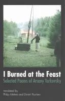 J'ai brûlé au festin : Poèmes choisis d'Arseny Tarkovsky - I Burned at the Feast: Selected Poems of Arseny Tarkovsky