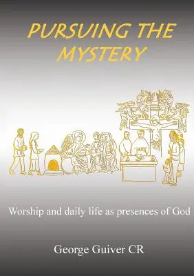 Poursuivre le mystère : Le culte et la vie quotidienne comme présences de Dieu - Pursuing the Mystery: Worship and daily life as presences of God