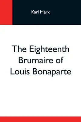 Le dix-huitième brumaire de Louis Bonaparte - The Eighteenth Brumaire Of Louis Bonaparte