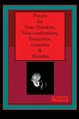 Poèmes pour les non-penseurs, les anticonformistes, les excentriques, les fous et les bizarres - Poems for Non-Thinkers, Non-Conformists, Eccentrics, Lunatics & Weirdos