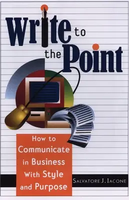 La logique : notes de cours sur la philosophie, les mathématiques et l'informatique - Write to the Point: How to Communicate in Business with Style and Purpose