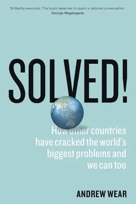 Résolu ! Comment d'autres pays ont résolu les plus grands problèmes du monde et comment nous pouvons le faire aussi. - Solved!: How other countries have cracked the world's biggest problems and we can too