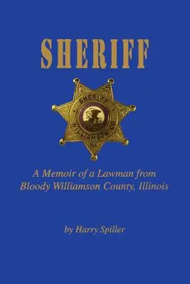 Shérif : Mémoires d'un homme de loi du comté sanglant de Williamson, dans l'Illinois - Sheriff: A Memoir of a Lawman from Bloody Williamson County, Illinois