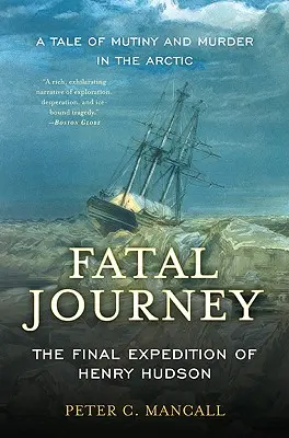 Voyage fatal : La dernière expédition d'Henry Hudson - Une histoire de mutinerie et de meurtre dans l'Arctique - Fatal Journey: The Final Expedition of Henry Hudson--A Tale of Mutiny and Murder in the Arctic