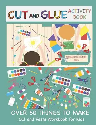 Livre d'activités pour couper et coller : Plus de 50 choses à faire : livre de découpage et de collage pour les enfants - Cut and Glue Activity Book: Cut and Paste Workbook for Kids: Scissor Skills for Kids Over 50 Things to Make: Cutting and Pasting Book for Kids