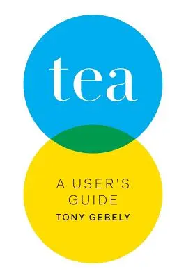 Le thé : Un guide de l'utilisateur - Tea: A User's Guide