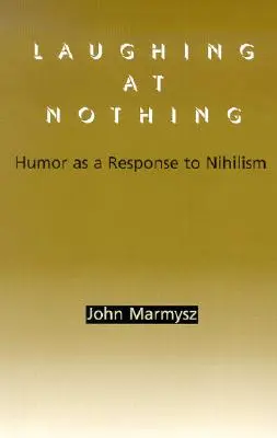 Laughing at Nothing : Humor as a Response to Nihilism (Rire de rien : l'humour comme réponse au nihilisme) - Laughing at Nothing: Humor as a Response to Nihilism