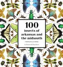 100 Insectes de l'Arkansas et du Midsouth : Portraits et histoires - 100 Insects of Arkansas and the Midsouth: Portraits & Stories