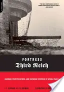 Forteresse du Troisième Reich : Fortifications et systèmes de défense allemands pendant la Seconde Guerre mondiale - Fortress Third Reich: German Fortifications and Defense Systems in World War II