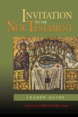 Invitation au Nouveau Testament : Guide de l'animateur : Une étude biblique à court terme pour les disciples - Invitation to the New Testament: Leader Guide: A Short-Term Disciple Bible Study