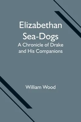 Les chiens de mer élisabéthains : une chronique de Drake et de ses compagnons - Elizabethan Sea-Dogs: A Chronicle of Drake and His Companions