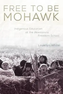 Libre d'être Mohawk : L'éducation indigène à l'école de la liberté d'Akwesasne - Free to Be Mohawk: Indigenous Education at the Akwesasne Freedom School