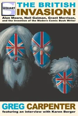 L'invasion britannique : Alan Moore, Neil Gaiman, Grant Morrison et l'invention du scénariste de bande dessinée moderne - The British Invasion: Alan Moore, Neil Gaiman, Grant Morrison, and the Invention of the Modern Comic Book Writer