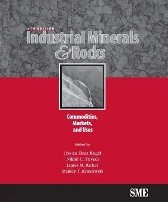 Minéraux et roches industriels, septième édition : Commodities, Markets, and Uses - Industrial Minerals & Rocks, Seventh Edition: Commodities, Markets, and Uses