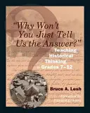 Pourquoi ne nous dites-vous pas simplement la réponse ? Enseigner la pensée historique aux élèves de la 7e à la 12e année - Why Won't You Just Tell Us the Answer?: Teaching Historical Thinking in Grades 7-12