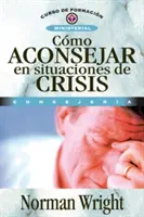 Cmo Aconsejar En Situaciones de Crisis = Conseils en cas de crise - Cmo Aconsejar En Situaciones de Crisis = Crisis Counseling