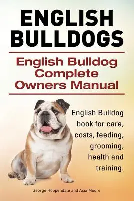 Bulldogs anglais. Manuel complet du propriétaire d'un bouledogue anglais. Livre sur les soins, les coûts, l'alimentation, le toilettage, la santé et le dressage des bouledogues anglais. - English Bulldogs. English Bulldog Complete Owners Manual. English Bulldog book for care, costs, feeding, grooming, health and training.