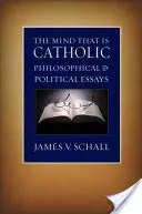 L'esprit catholique : Essais philosophiques et politiques - The Mind That Is Catholic: Philosophical & Political Essays