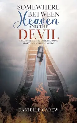 Quelque part entre le ciel et le diable : Une histoire paranormale vraie et convaincante et un guide spirituel - Somewhere Between Heaven and the Devil: A Compelling True Paranormal Story and Spiritual Guide