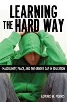 Apprendre à la dure : Masculinité, lieu et écart entre les sexes dans l'éducation - Learning the Hard Way: Masculinity, Place, and the Gender Gap in Education
