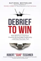 Débriefer pour gagner : Comment les meilleurs tireurs américains pratiquent un leadership responsable... et comment vous pouvez le faire aussi ! - Debrief to Win: How America's Top Guns Practice Accountable Leadership...and How You Can, Too!