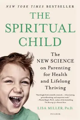 L'enfant spirituel : La nouvelle science de la parentalité pour la santé et l'épanouissement tout au long de la vie - The Spiritual Child: The New Science on Parenting for Health and Lifelong Thriving