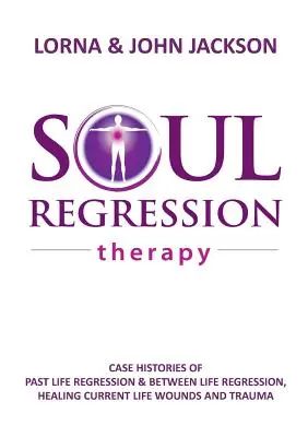 Thérapie de régression de l'âme - régression dans les vies antérieures et entre les vies, guérison des blessures et des traumatismes de la vie actuelle - Soul Regression Therapy - Past Life Regression and Between Life Regression, Healing Current Life Wounds and Trauma