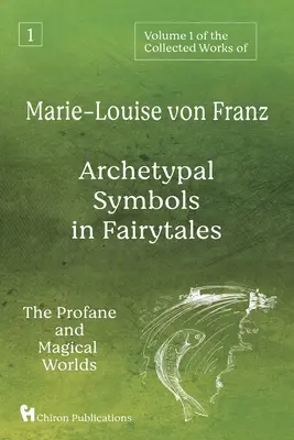 Volume 1 des Œuvres complètes de Marie-Louise von Franz : Les symboles archétypaux dans les contes de fées : Les mondes profane et magique - Volume 1 of the Collected Works of Marie-Louise von Franz: Archetypal Symbols in Fairytales: The Profane and Magical Worlds