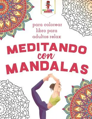 Meditando Con Mandalas : Para Colorear Libro Para Adultos Relax - Meditando Con Mandalas: Para Colorear Libro Para Adultos Relax